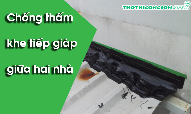 cách chống thấm khe tiếp giáp giữa hai nhà